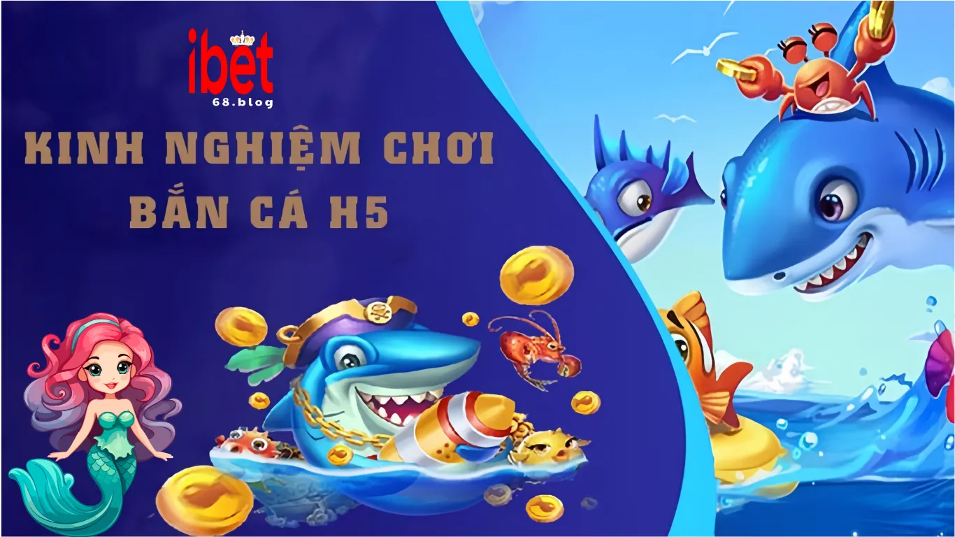 Bật mí kinh nghiệm chơi bắn cá h5 online ibet68 Bật mí kinh nghiệm chơi bắn cá h5 online ibet68